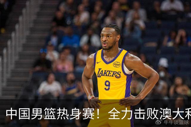 中国男篮热身赛！全力击败澳大利亚，郭士强打造双塔，央视直播