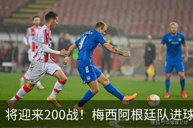 将迎来200战！梅西阿根廷队进球分布：对玻利维亚打进11球最多